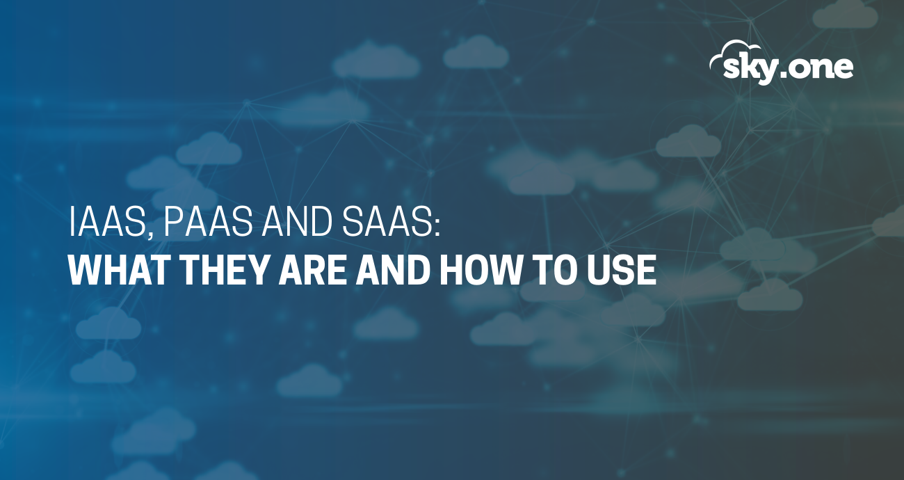 IaaS, PaaS and SaaS: what they are and how to use them | Sky.One Solutions